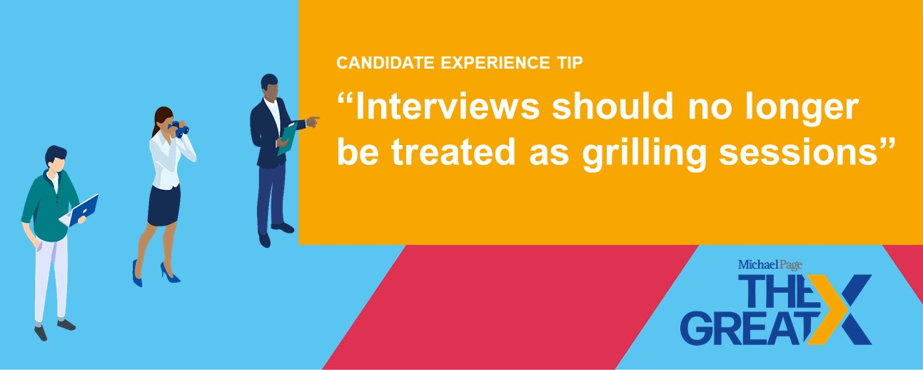candidate experience tip - “Interviews should no longer be treated as grilling sessions”